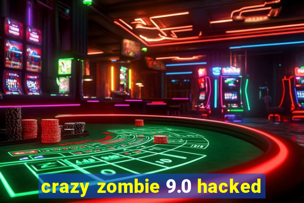 crazy zombie 9.0 hacked